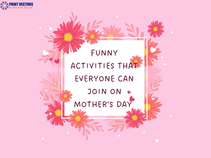 Funny Activities That Everyone Can Join On Mother’s Day