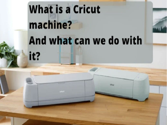 What is a Cricut machine? And what can we do with it?