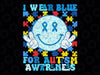 I Wear Blue for Autism Awareness Svg, Autism Awareness Retro Smiley Face Svg,  Autism Awareness Png, Digital Download