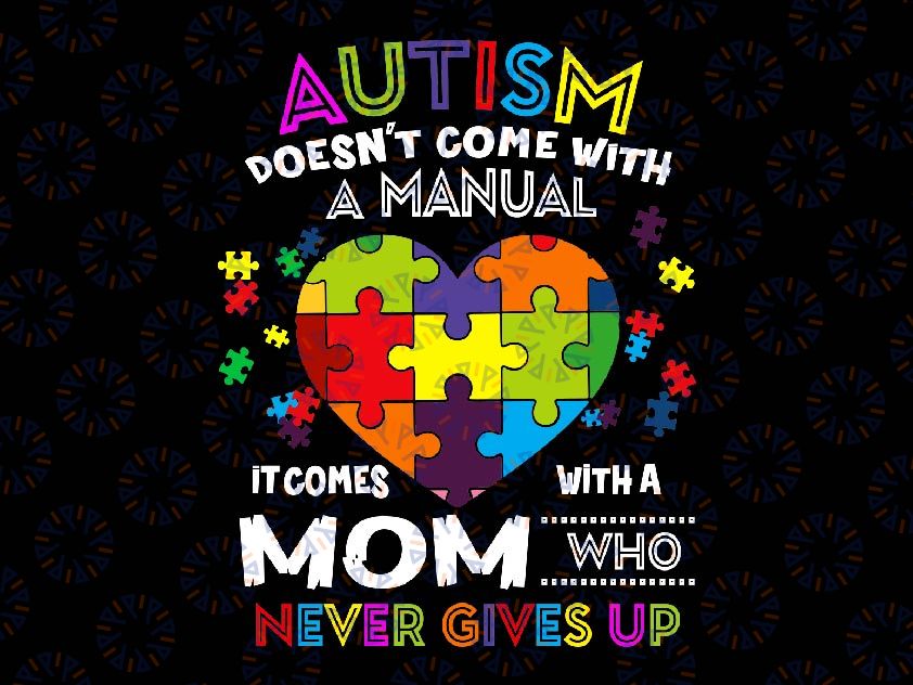 Autism Mom Doesn't Come With A Manual Svg, Autism Awareness Mom Never Gives Up Svg, Autism Awareness Png, Digital Download