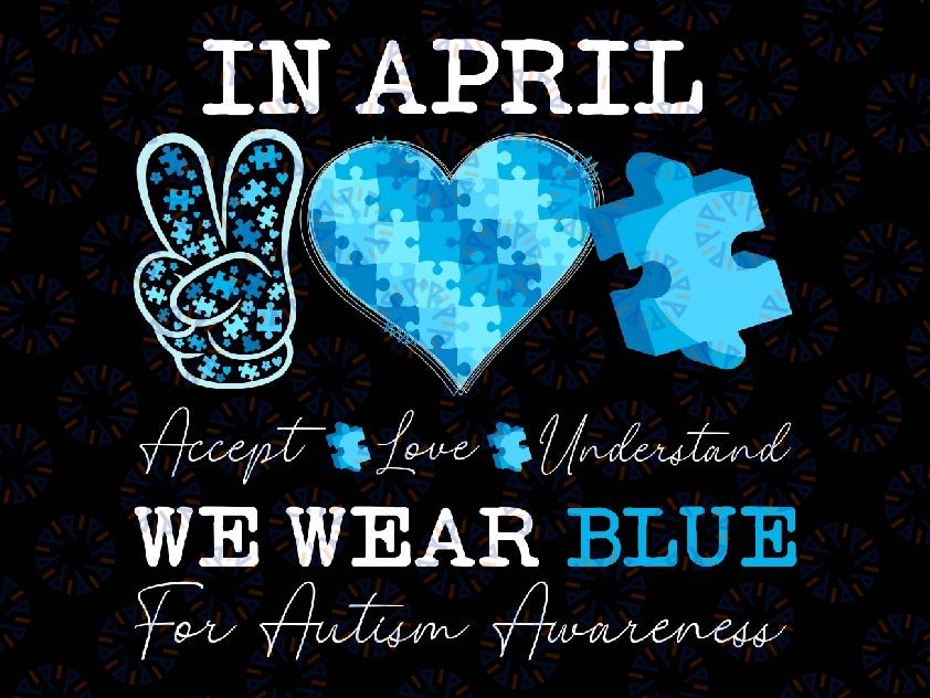 In April We Wear Blue Autism Awareness Svg, In April Accept Understand Svg, Autism Awareness Png, Digital Download