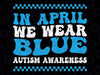 In April We Wear Blue Autism Awareness Month Svg, Autism Support Svg, Autism Awareness Png, Digital Download