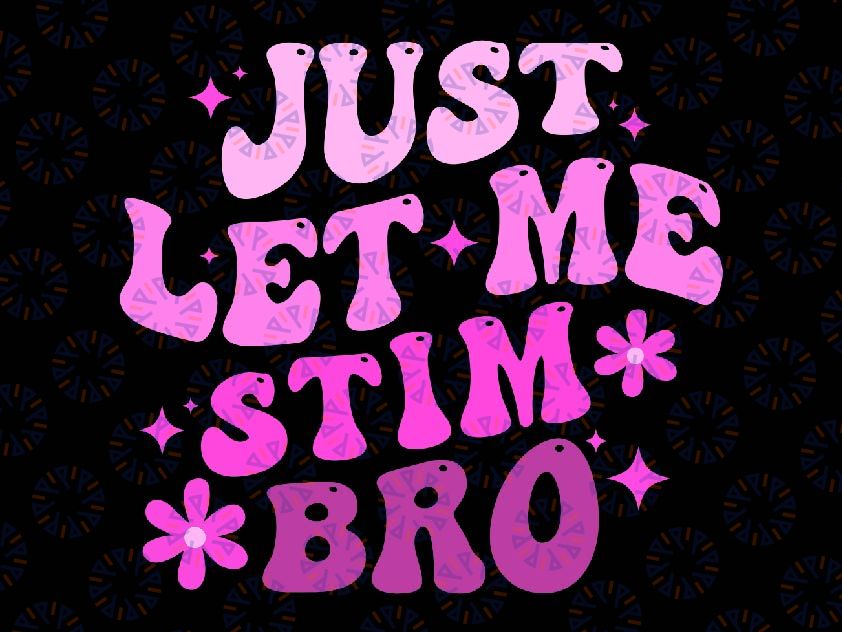 Funny Groovy Just Let Me Stim Bro Svg,  Autistic Autism Awareness Svg, Digital Download