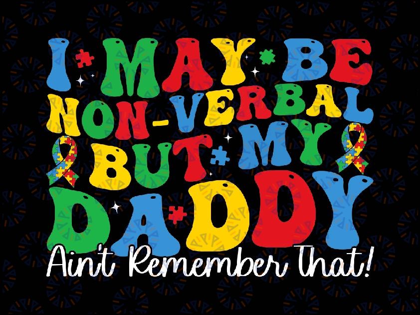 I May Be Nonverbal But My Daddy Svg, Ain't Remember That Autism Svg, Autism Awareness Png, Digital Download