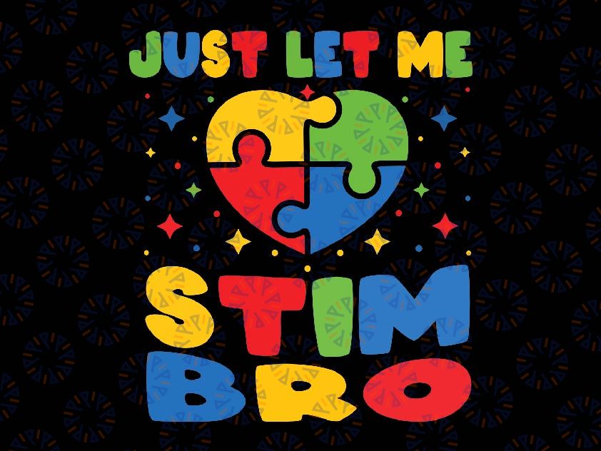 Just Let Me Stim Bro Autism Heart Svg, Funny Autism Awareness Month Svg, Autism Awareness Png, Digital Download