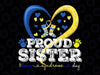 Proud Sister World Down Syndrome Awareness Day Sister 2024 Svg, Autism Awareness Png, Digital Download