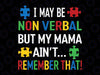 I May Be Non Verbal But My Mama Ain'T Remember That Autism Svg, Autism Awareness Png, Digital Download
