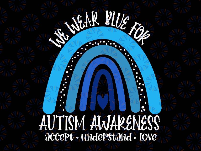 We Wear Blue For Autism Awareness Accept Understand Love Svg, Autism Awareness Png, Digital Download