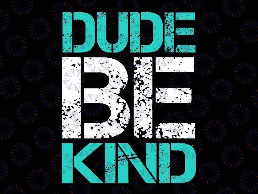 Dude Be Kind Anti Bullying Awareness Teacher Svg, Autism Awareness Png, Digital Download