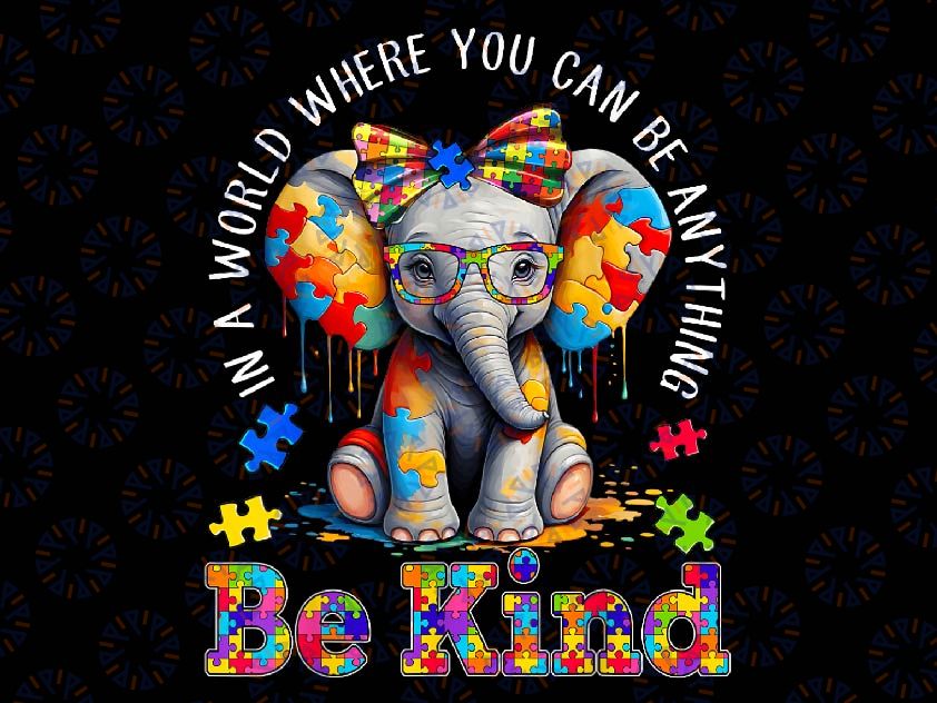 PNG ONLY In A World Where You Can Be Anything Png, Be Kind Autism Elephant Png, Autism Awareness Png, Digital Download