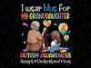 PNG ONLY I Wear Blue My Granddaughter Png, Autism Accept Understand Love Png, Autism Awareness Png, Digital Download