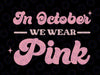 In Octover We Wear Pink Svg, October Breast Cancer Survivor Pink Ribbon Oncology Png, Breast Cancer Awareness Png, Digital Download