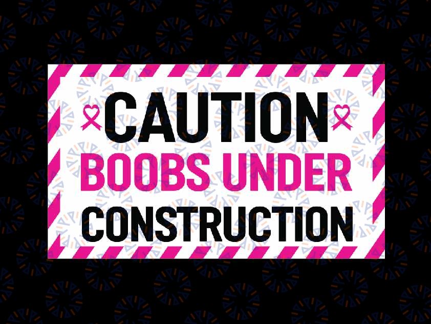 Mastectomy Breast Cancer Boobs Under Construction Svg, Caution Boobs Under Svg, Breast Cancer Awareness Png, Digital Download