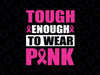 Tough Enough To Wear Pink Svg, Breast Cancer Ribbon Svg, Breast Cancer Awareness Png, Digital Download