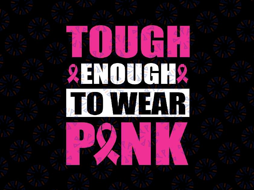 Tough Enough To Wear Pink Svg, Breast Cancer Ribbon Svg, Breast Cancer Awareness Png, Digital Download