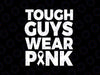 Tough Guys Wear Pink Svg, Fight Cancer Pink Svg, Breast Cancer Awareness Png, Digital Download