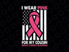 I Wear Pink For My Cousin Breast Cancer Svg, Pink Ribbon Awareness USA Flag Svg, Breast Cancer Awareness Png, Digital Download