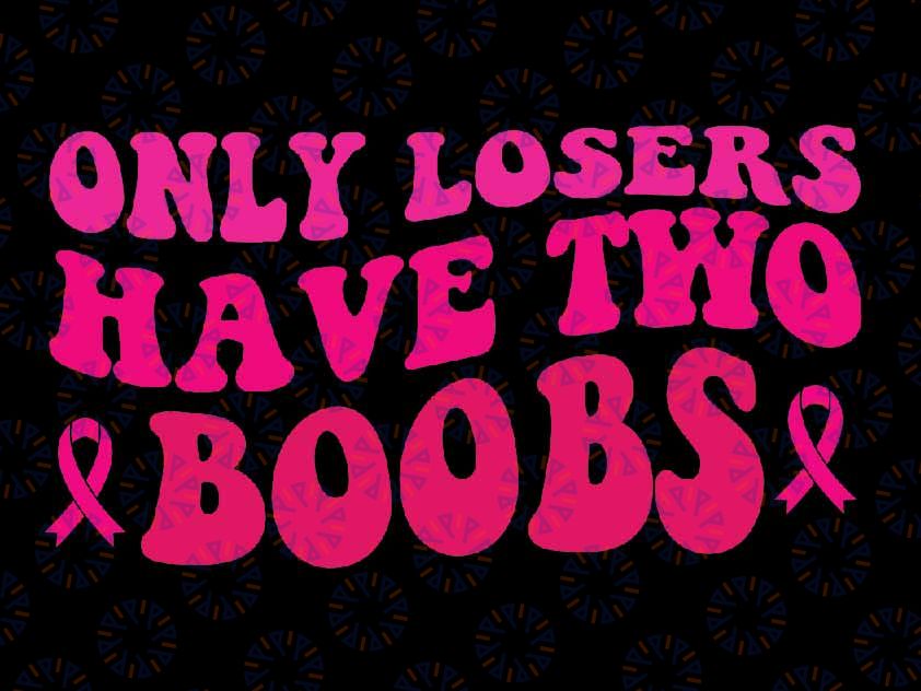 Only Loseers Have Two Boobs Svg, Funny Mastectomy Pink Cancer Ribbon Svg, Breast Cancer Awareness Png, Digital Download