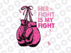 Her Fight Is My Fight Boxing Gloves Svg, Cancer Boxing Gloves Png, Breast Cancer Awareness Png, Digital Download