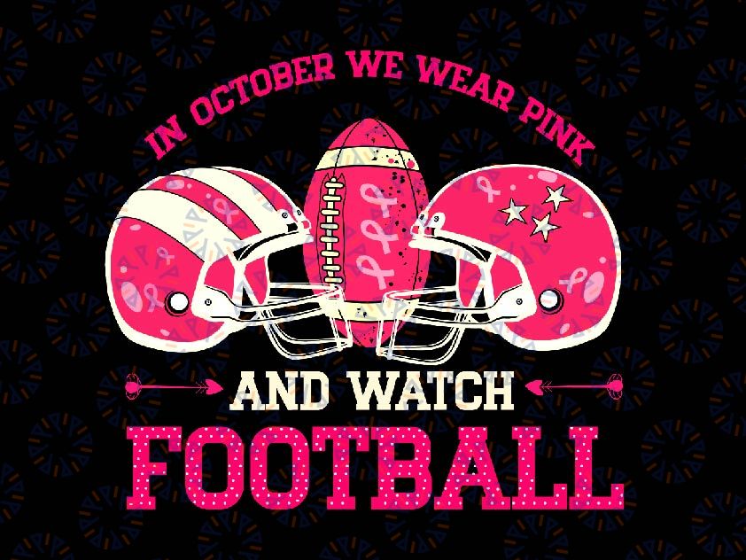 In October We Wear Pink And Watch Football Breast Cancer Svg, American Football Svg, Cancer Awareness Png, Digital Download