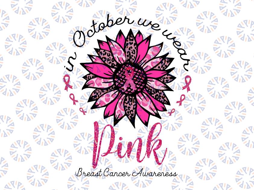 In October We Wear Pink Sunflower Breast Cancer Awareness Sunflower Png, Cancer Awareness Png, Digital Download