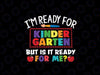 I'm Ready For Kindergarten But Is It Ready For Me Svg, First Day Of School Svg, Back To School Png, Digital Download