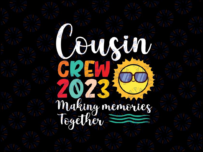 Cousin Crew 2023 Family Making Memories Together Svg,  Family Trip 2023 Svg, Summer Vacation, Back To School Png, Digital Download