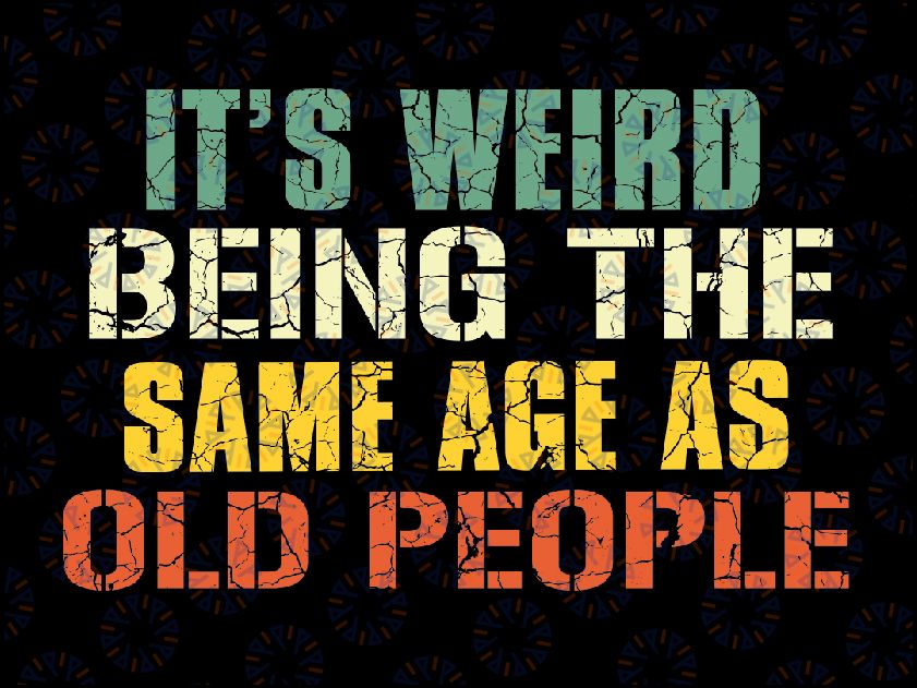 It's Weird Being The Same Age As Old People Sarcastic Retro Svg, Retro Old Man Old Woman Svg, Digital Download