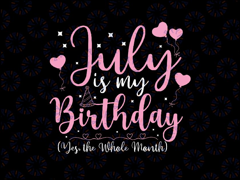 July Is My Birthday Yes The Whole Month Funny July Birthday Svg, July Birthday Svg, Digital Download