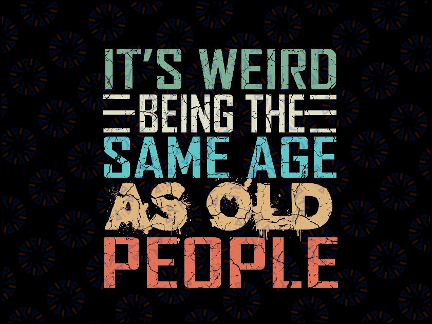 It's Weird Being The Same Age As Old People Sarcastic Retro Svg, Retro Old People Svg, Digital Download