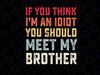 If You Think I'm An Idiot You Should Meet My Brother Funny Svg, Brother Funny Svg, Digital Download