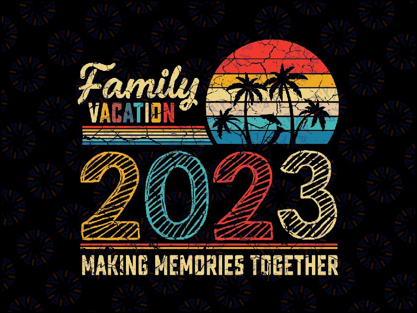 Family Vacation 2023 Making Memories Together Summer Family Svg, Family Trip 2023, Family Vacation 2023 Svg, Digital Download