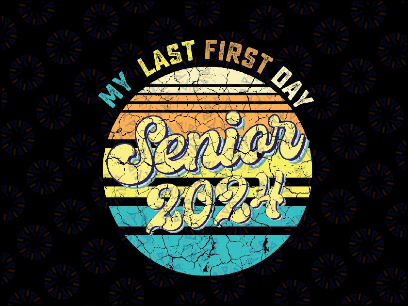 My Last First Day Senior 2024 Svg, Class 2024, Back to School 2024 Svg