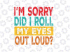 I'm Sorry Did I Roll My Eyes Out Loud Svg, Funny Sarcastic Retro Svg, Funny Quote Svg, Digital Download