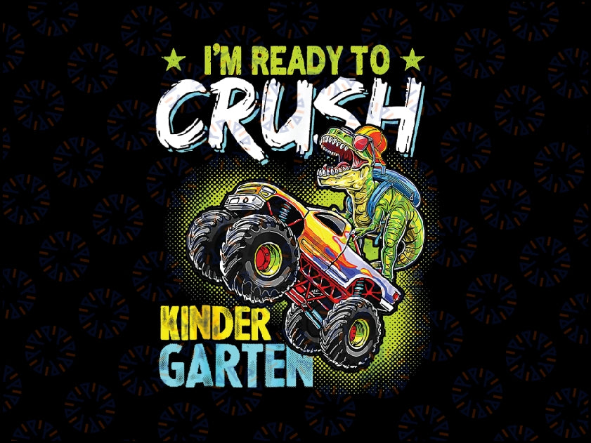 Crush Kindergarten Monster Truck T Rex Dino Back To School Png, I'm Ready To Crush Kindergarten Png, Back To School Png, Digital Download