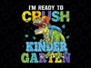 I'm Ready To Crush Kindergarten Dinosaur Back To School Png, Monster Truck T Rex Dino Png, Back To School Png, Digital Download