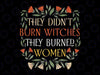 They Didn't Burn Witches They Burned Women Png, Feminist Witch Png, Girls Power Png, Digital Download