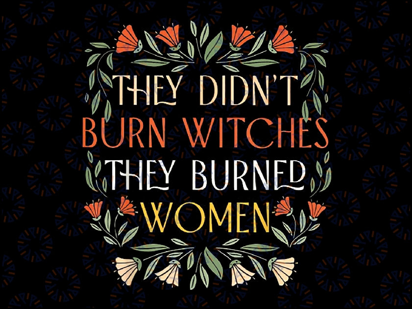 They Didn't Burn Witches They Burned Women Png, Feminist Witch Png, Girls Power Png, Digital Download