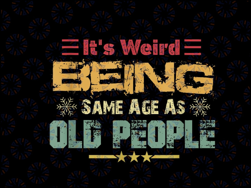 It's Weird Being The Same Age As Old People Retro Sarcastic Png, Retro Old Man Old Woman Png, Digital Download