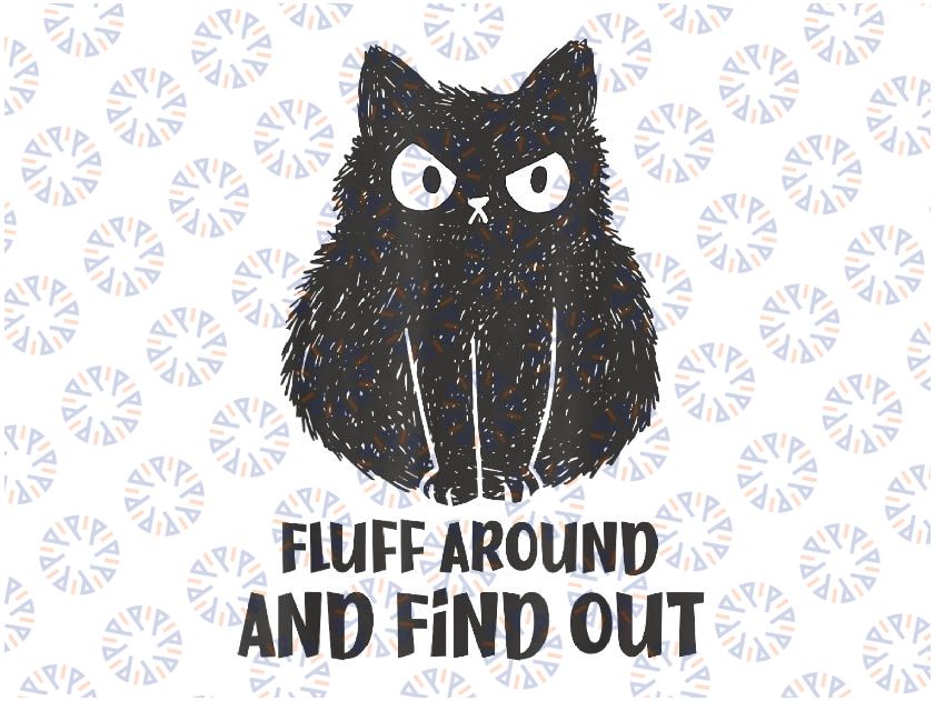 Funny Cat Fluff Around and Find Out Png, Cat Lover Png, Black Cat Quote Png, Digital Download