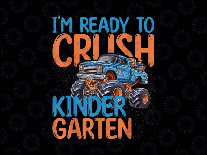 First Day of Kindergarten Monster Truck Png, I'm Ready To Crush Kindergarten Monster Truck Png, Back To School Png, Digital Download
