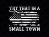 Try That In A Small Town PNG Flag USA Png,Small town, country music png t-shirt design, Sublimation Digital Download