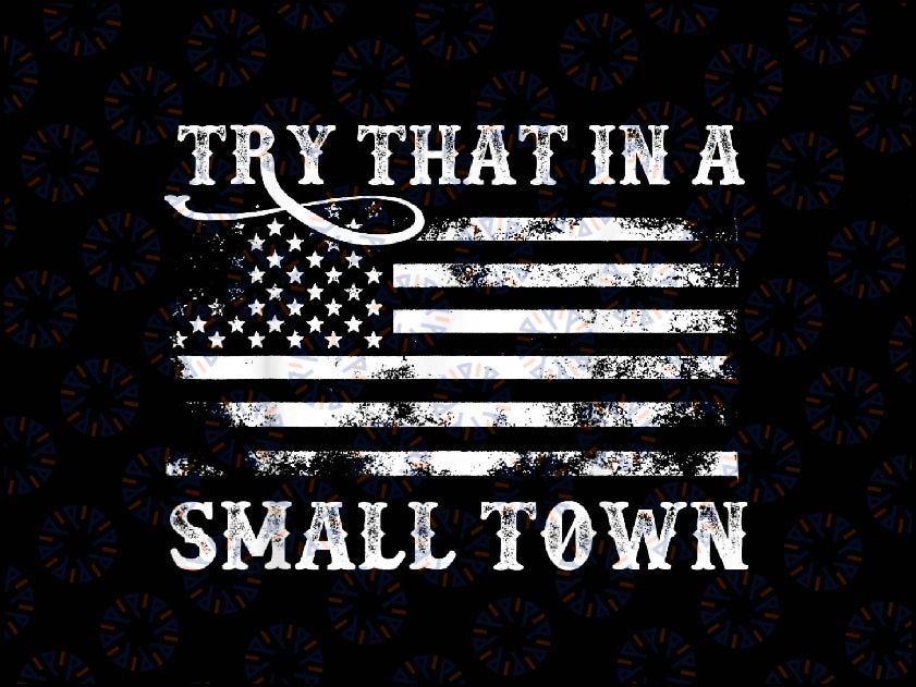 Try That In A Small Town PNG Flag USA Png,Small town, country music png t-shirt design, Sublimation Digital Download