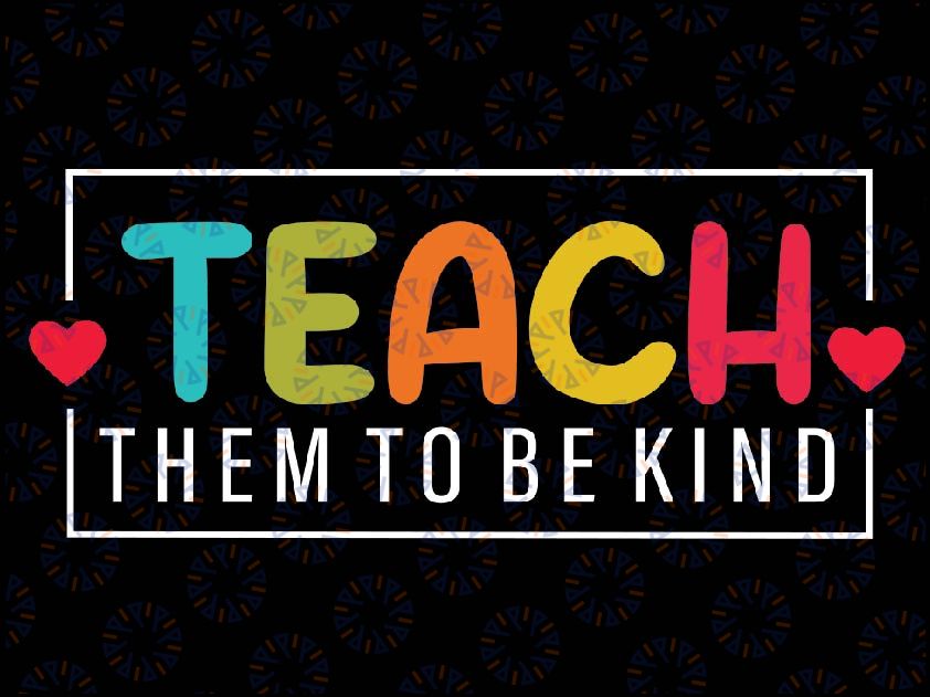Teach Them To Be Kind Back to School Svg, Teacher Love Day Of School Svg, Back To School Png, Digital Download