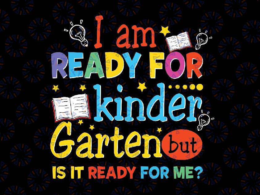 I'm Ready For Kindergarten But Is It Ready For Me Svg, Kindergarten First day of school Svg, Back To School Png, Digital Download