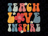 Teach Love Inspire Retro Teachers Life Svg, Teacher Lifer Groovy Svg, Back To School Png, Digital Download