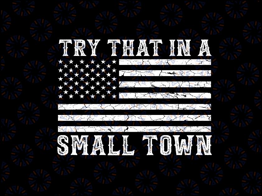 Vintage Try That In A Small Town Svg Flag Usa, American Flag svg, Digital Download, PngSublimation, PNG, SVG