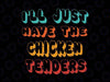 I'll Just Have The Chicken Tenders Svg, Funny Retro Quote Svg, Saying Funny Svg, digital download