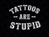 Tattoos Are Stupid Ink Addict Svg, Funny Tattoo Svg, Tattoo Artist Design, digital download