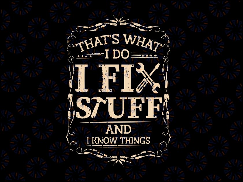 That's What I Do I Fix Stuff and Know Things Svg, Funny Mechanic Svg, Dad Quote Svg, Back To School Png, digital download